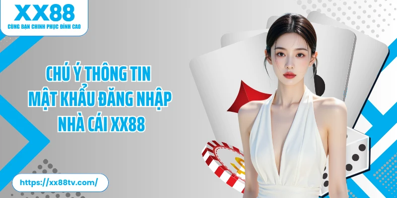 Chú ý thông tin mật khẩu đăng nhập nhà cái XX88
