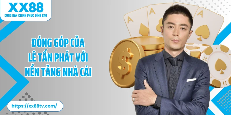 Đóng góp của Lê Tấn Phát tác giả XX88 với nền tảng nhà cái